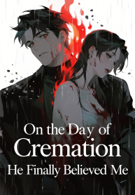 On the Day of Cremation, He Finally Believed Me